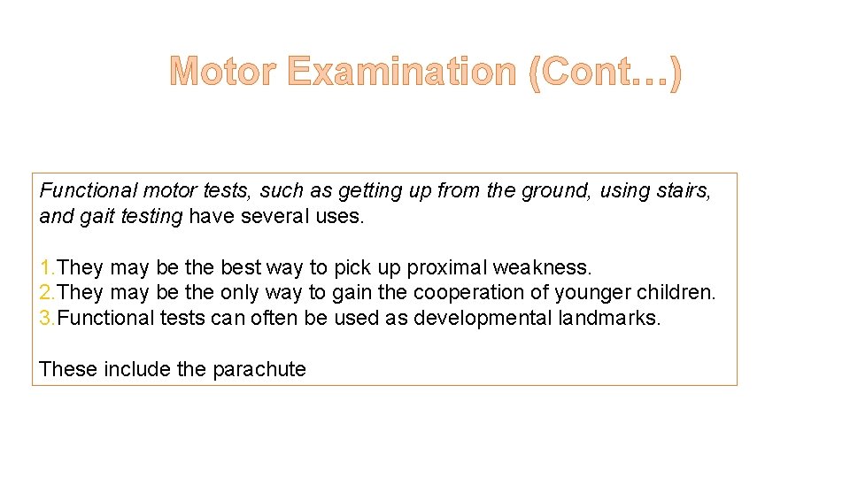 Motor Examination (Cont…) Functional motor tests, such as getting up from the ground, using