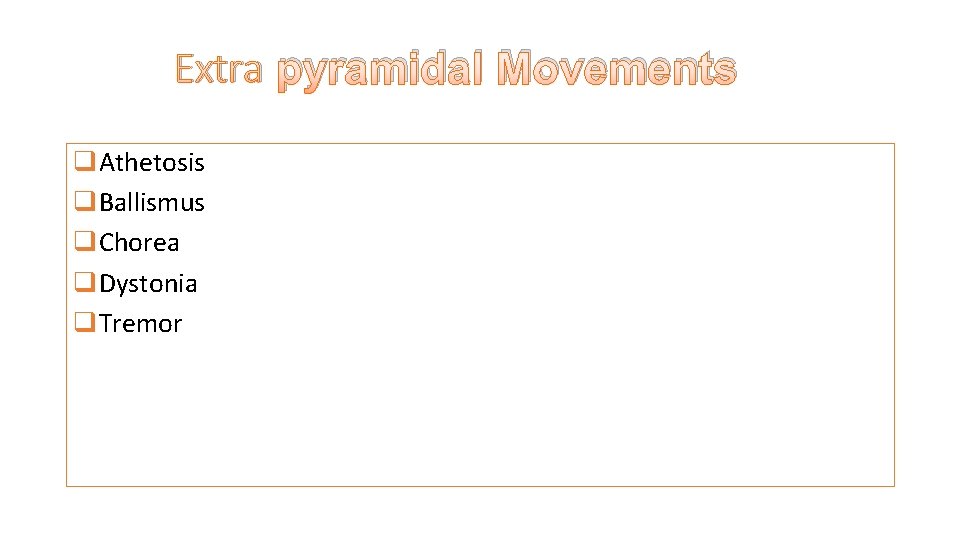 Extra pyramidal Movements q. Athetosis q. Ballismus q. Chorea q. Dystonia q. Tremor 