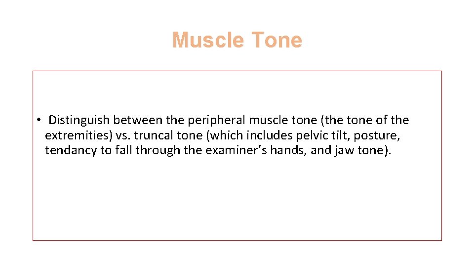 Muscle Tone • Distinguish between the peripheral muscle tone (the tone of the extremities)