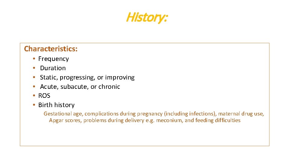 History: Characteristics: • • • Frequency Duration Static, progressing, or improving Acute, subacute, or