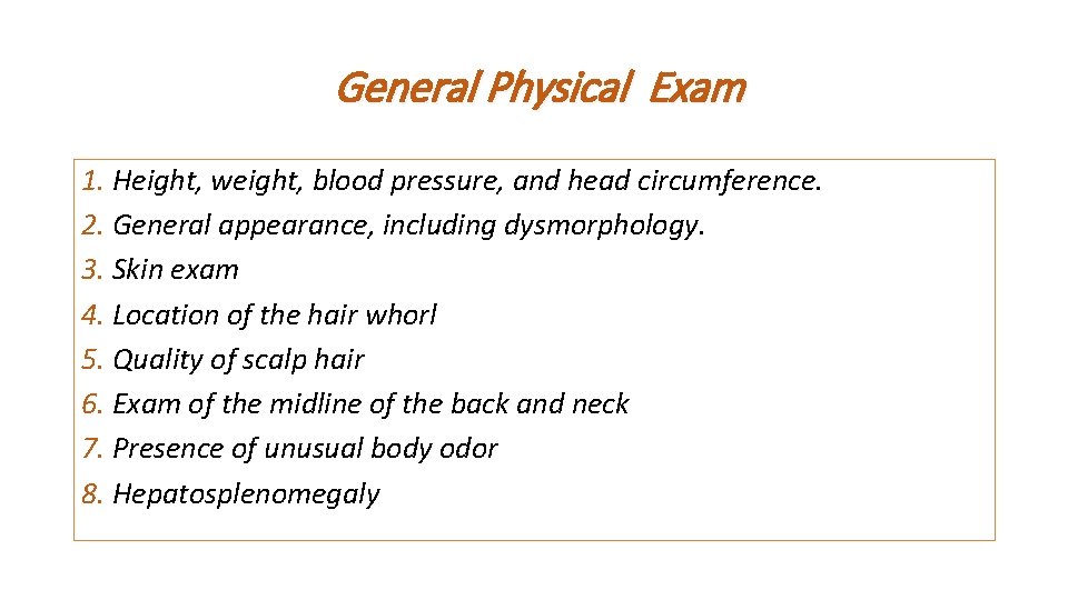 General Physical Exam 1. Height, weight, blood pressure, and head circumference. 2. General appearance,