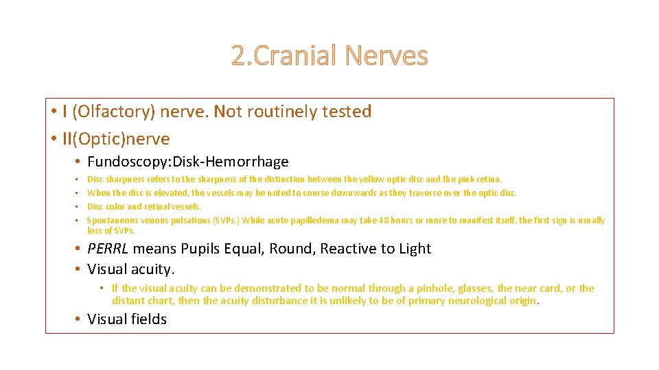 2. Cranial Nerves • I (Olfactory) nerve. Not routinely tested • II(Optic)nerve • Fundoscopy: