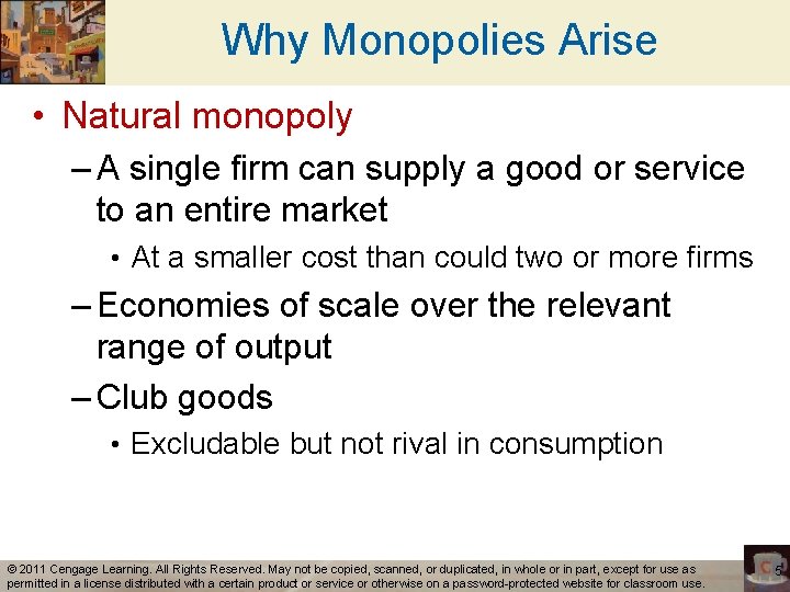 Why Monopolies Arise • Natural monopoly – A single firm can supply a good