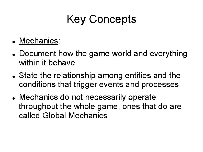 Key Concepts Mechanics: Document how the game world and everything within it behave State