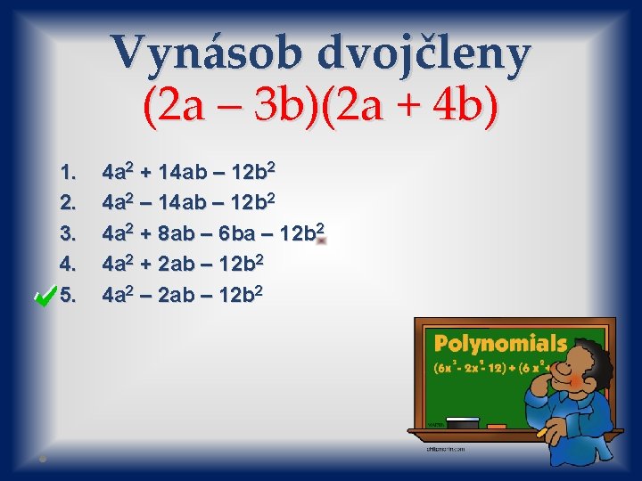 Vynásob dvojčleny (2 a – 3 b)(2 a + 4 b) 1. 2. 3.