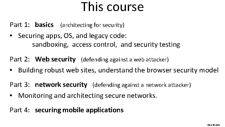 This course Part 1: basics (architecting for security) • Securing apps, OS, and legacy