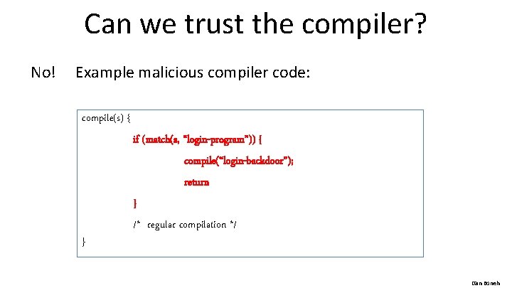 Can we trust the compiler? No! Example malicious compiler code: compile(s) { if (match(s,