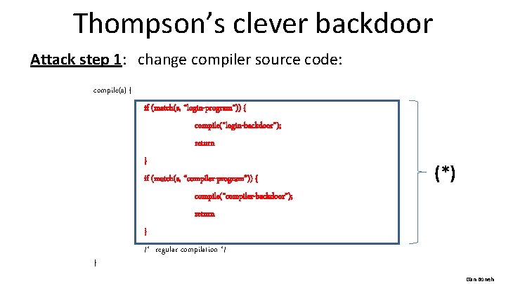 Thompson’s clever backdoor Attack step 1: change compiler source code: compile(s) { if (match(s,