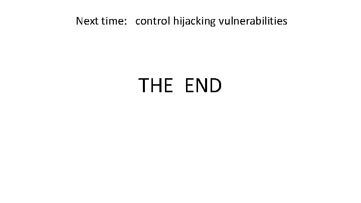 Next time: control hijacking vulnerabilities THE END Dan Boneh 