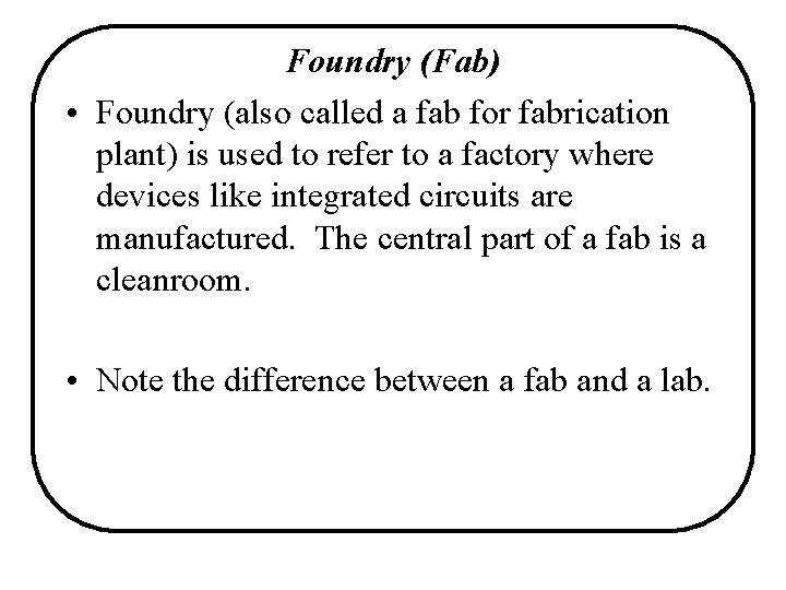 Foundry (Fab) • Foundry (also called a fab for fabrication plant) is used to