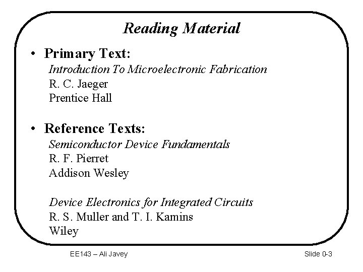 Reading Material • Primary Text: Introduction To Microelectronic Fabrication R. C. Jaeger Prentice Hall