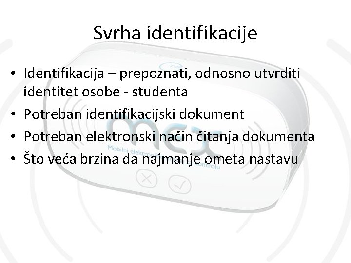 Svrha identifikacije • Identifikacija – prepoznati, odnosno utvrditi identitet osobe - studenta • Potreban