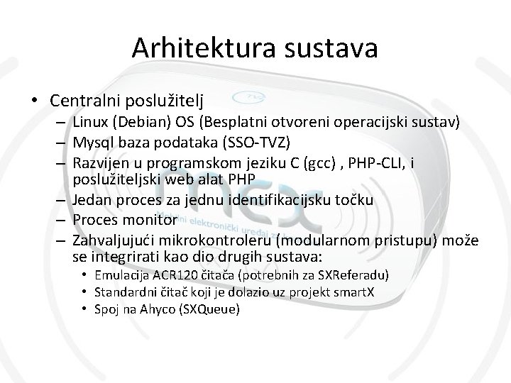 Arhitektura sustava • Centralni poslužitelj – Linux (Debian) OS (Besplatni otvoreni operacijski sustav) –