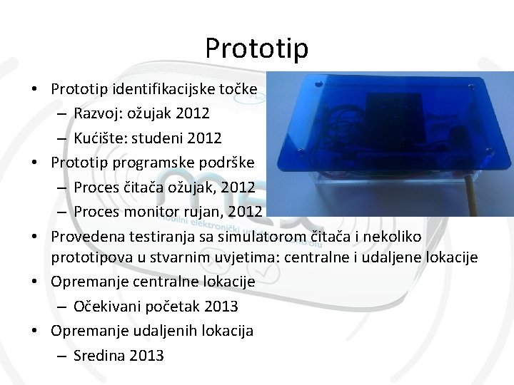 Prototip • Prototip identifikacijske točke – Razvoj: ožujak 2012 – Kućište: studeni 2012 •
