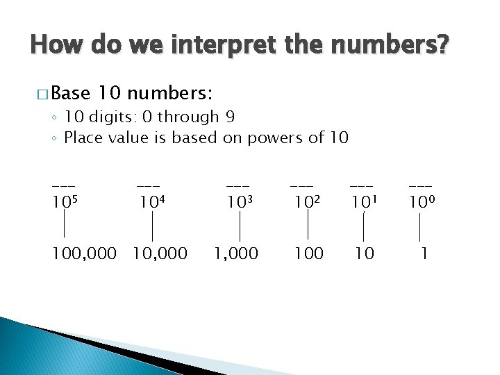 How do we interpret the numbers? � Base 10 numbers: ◦ 10 digits: 0
