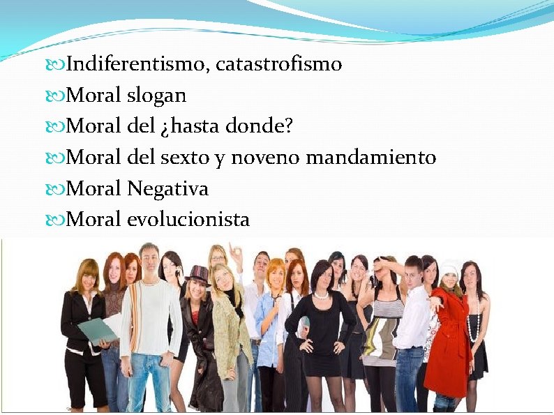  Indiferentismo, catastrofismo Moral slogan Moral del ¿hasta donde? Moral del sexto y noveno