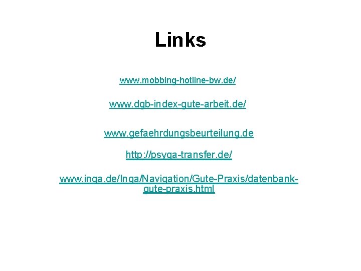 Links www. mobbing-hotline-bw. de/ www. dgb-index-gute-arbeit. de/ www. gefaehrdungsbeurteilung. de http: //psyga-transfer. de/ www.