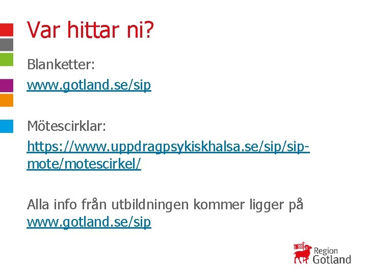 Var hittar ni? Blanketter: www. gotland. se/sip Mötescirklar: https: //www. uppdragpsykiskhalsa. se/sipmote/motescirkel/ Alla info