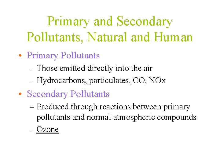 Primary and Secondary Pollutants, Natural and Human • Primary Pollutants – Those emitted directly