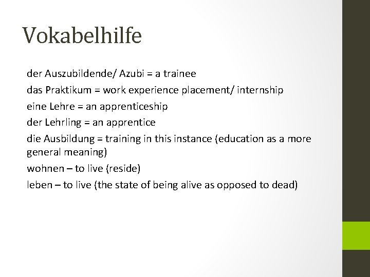 Vokabelhilfe der Auszubildende/ Azubi = a trainee das Praktikum = work experience placement/ internship