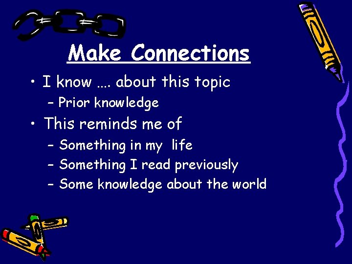 Make Connections • I know …. about this topic – Prior knowledge • This