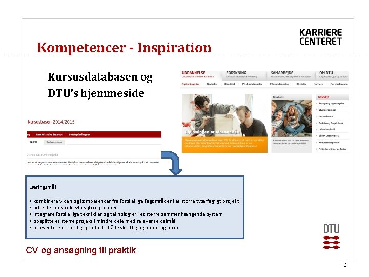 Kompetencer - Inspiration Kursusdatabasen og DTU’s hjemmeside Læringsmål: • kombinere viden og kompetencer fra