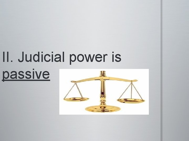 II. Judicial power is passive 