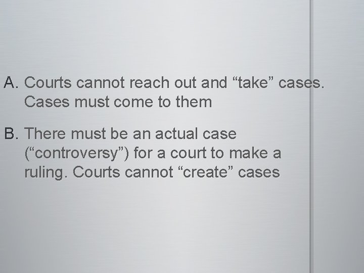 A. Courts cannot reach out and “take” cases. Cases must come to them B.