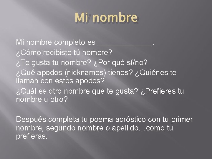 Mi nombre completo es _______. ¿Cómo recibiste tú nombre? ¿Te gusta tu nombre? ¿Por