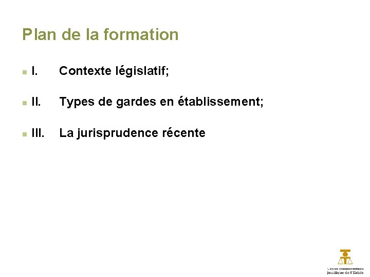 Plan de la formation g I. Contexte législatif; g II. Types de gardes en