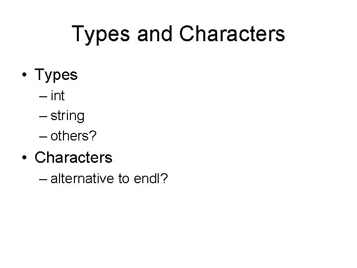 Types and Characters • Types – int – string – others? • Characters – Types and Characters • Types – int – string – others? • Characters –