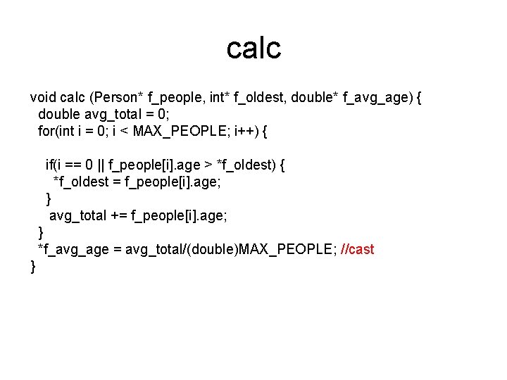 calc void calc (Person* f_people, int* f_oldest, double* f_avg_age) { double avg_total = 0; calc void calc (Person* f_people, int* f_oldest, double* f_avg_age) { double avg_total = 0;