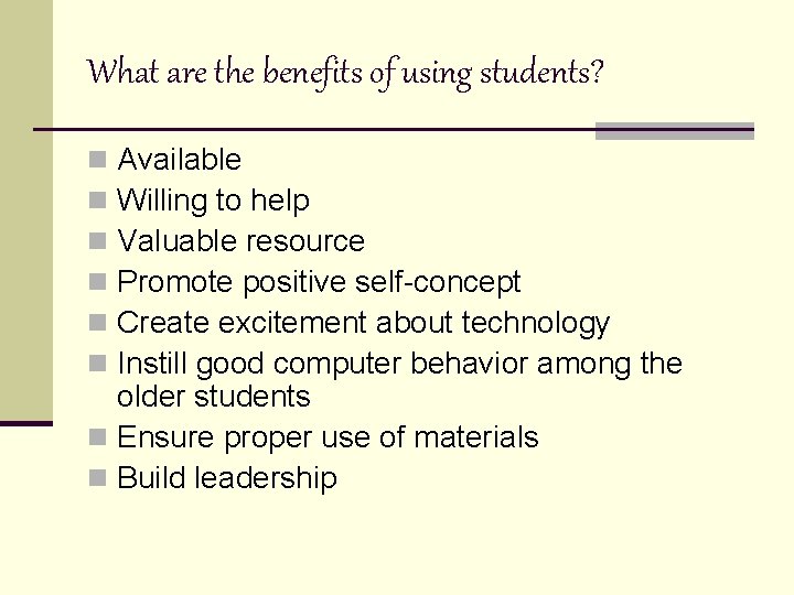What are the benefits of using students? Available Willing to help Valuable resource Promote