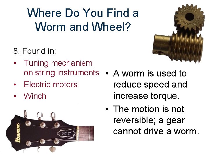 Where Do You Find a Worm and Wheel? 8. Found in: • Tuning mechanism