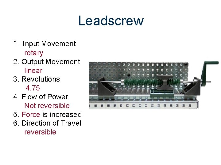 Leadscrew 1. Input Movement rotary 2. Output Movement linear 3. Revolutions 4. 75 4.