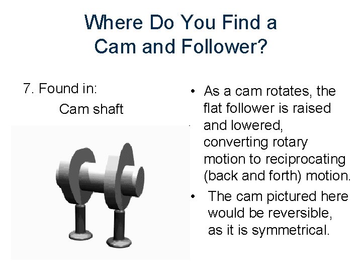 Where Do You Find a Cam and Follower? 7. Found in: Cam shaft •