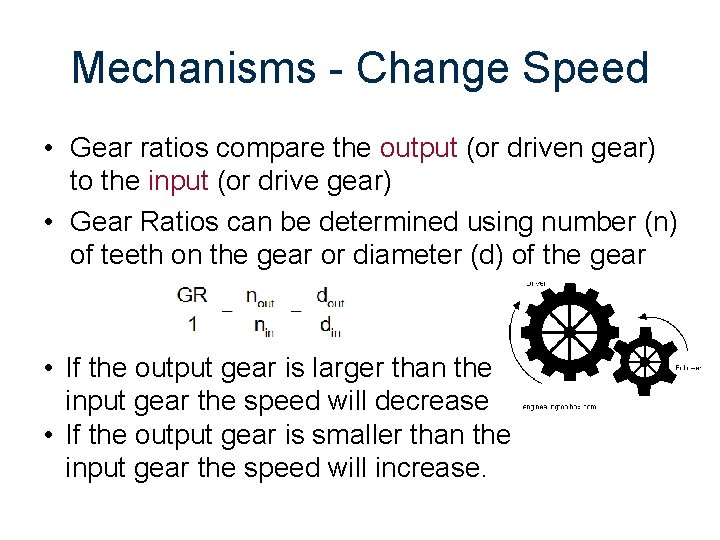 Mechanisms - Change Speed • Gear ratios compare the output (or driven gear) to
