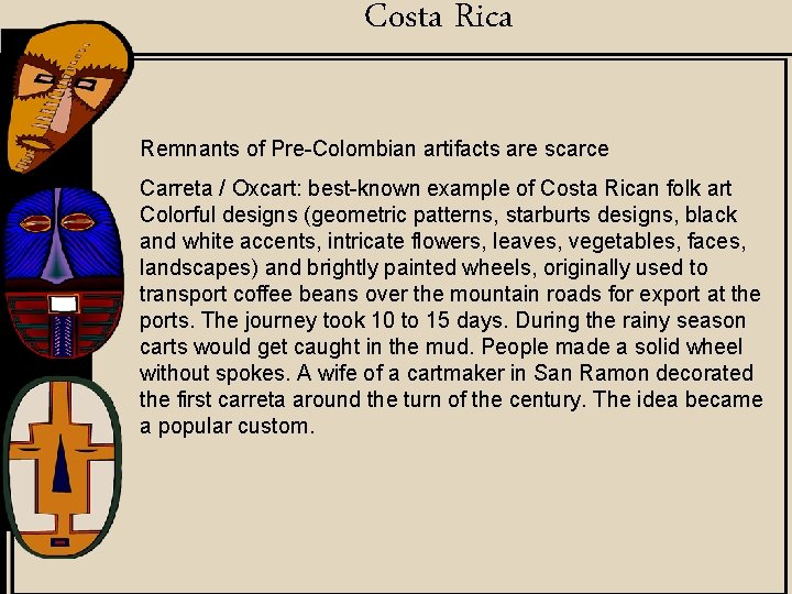Costa Rica Remnants of Pre-Colombian artifacts are scarce Carreta / Oxcart: best-known example of