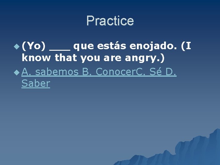 Practice u (Yo) ___ que estás enojado. (I know that you are angry. )
