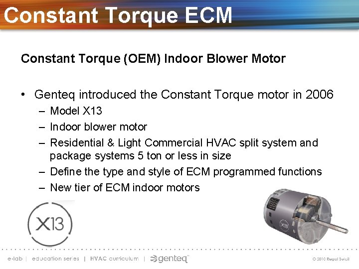 Constant Torque ECM Constant Torque (OEM) Indoor Blower Motor • Genteq introduced the Constant
