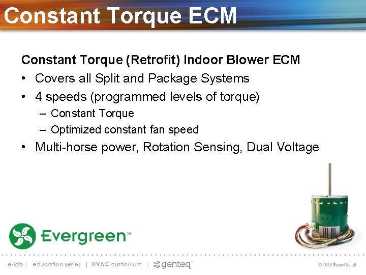 Constant Torque ECM Constant Torque (Retrofit) Indoor Blower ECM • Covers all Split and