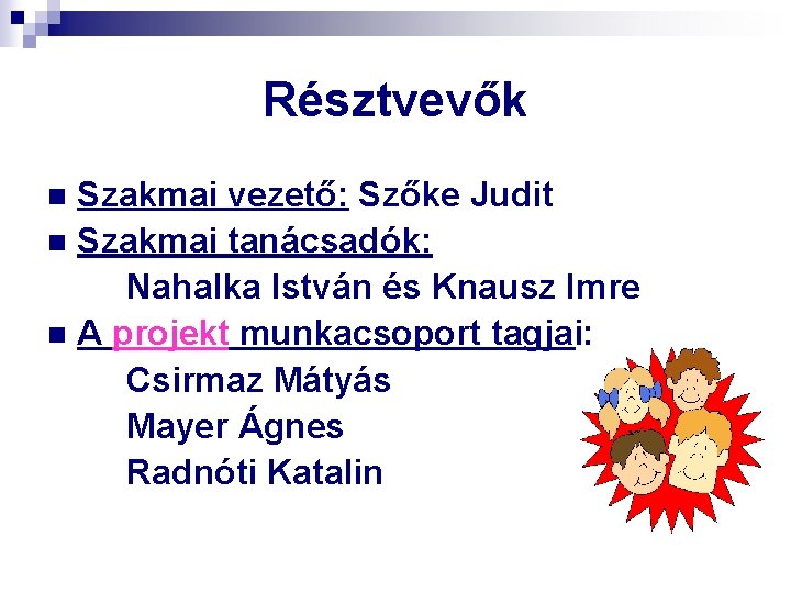 Résztvevők Szakmai vezető: Szőke Judit n Szakmai tanácsadók: Nahalka István és Knausz Imre n