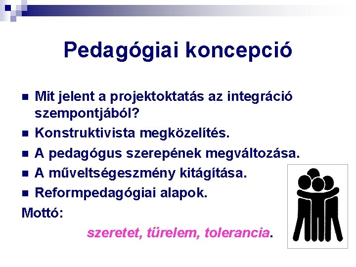 Pedagógiai koncepció Mit jelent a projektoktatás az integráció szempontjából? n Konstruktivista megközelítés. n A