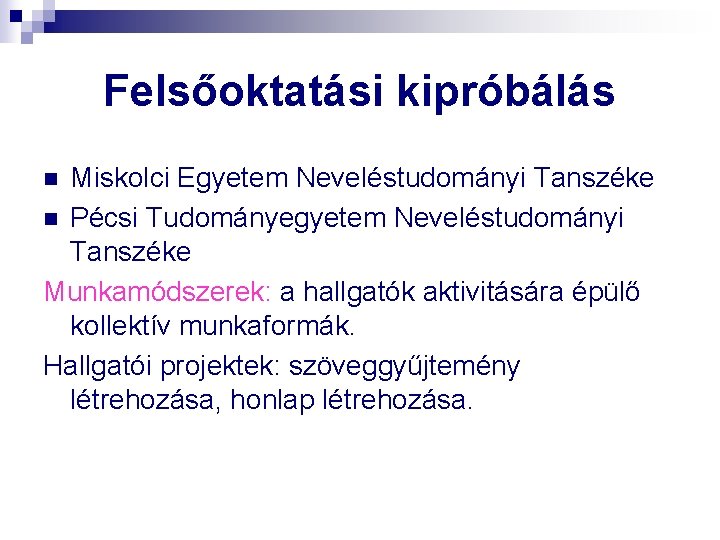 Felsőoktatási kipróbálás Miskolci Egyetem Neveléstudományi Tanszéke n Pécsi Tudományegyetem Neveléstudományi Tanszéke Munkamódszerek: a hallgatók