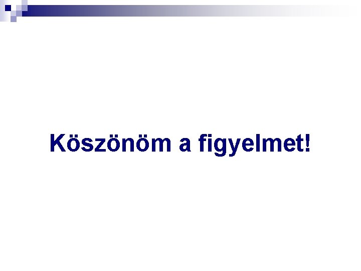 Köszönöm a figyelmet! 