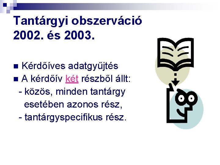 Tantárgyi obszerváció 2002. és 2003. Kérdőíves adatgyűjtés n A kérdőív két részből állt: -
