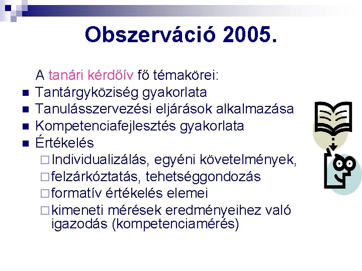 Obszerváció 2005. n n A tanári kérdőív fő témakörei: Tantárgyköziség gyakorlata Tanulásszervezési eljárások alkalmazása