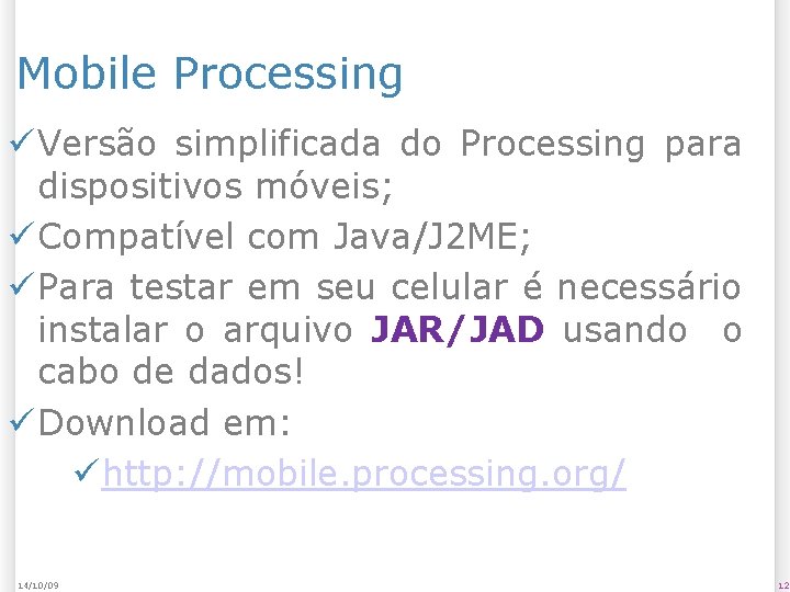 Mobile Processing Versão simplificada do Processing para dispositivos móveis; Compatível com Java/J 2 ME;
