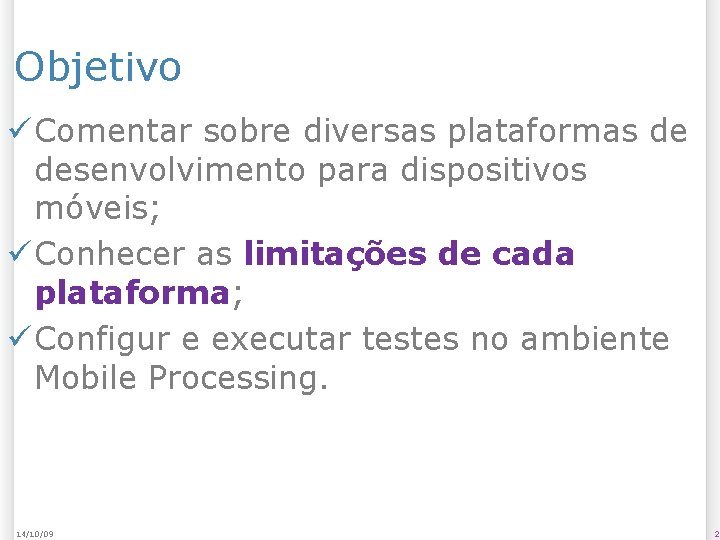 Objetivo Comentar sobre diversas plataformas de desenvolvimento para dispositivos móveis; Conhecer as limitações de