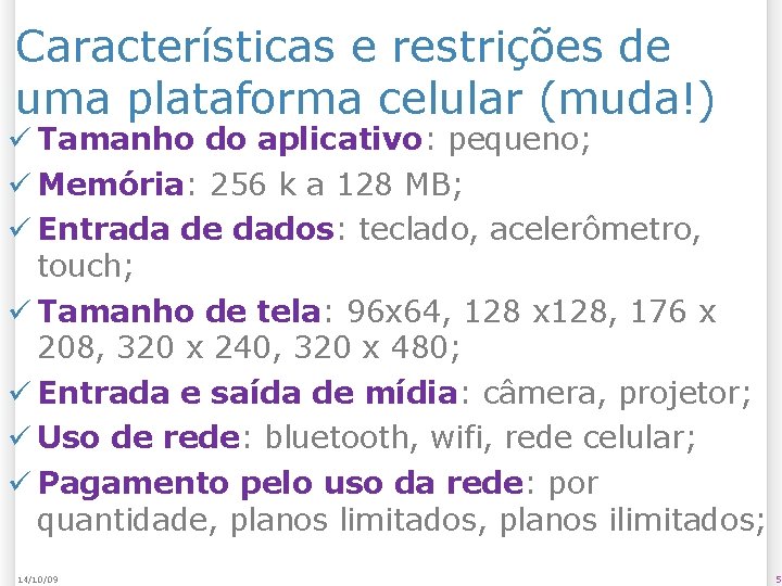 Características e restrições de uma plataforma celular (muda!) Tamanho do aplicativo: pequeno; Memória: 256